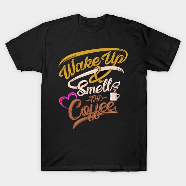 Wake-up And Smell The Coffee T-Shirt by RelianceDesign